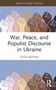War, Peace, and Populist Discourse in Ukraine by Olga Baysha, 9781032455358