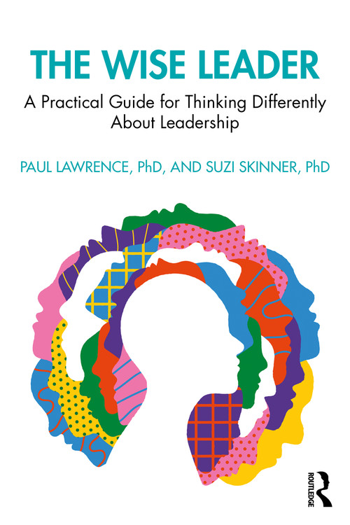 The Wise Leader (A Practical Guide for Thinking Differently About Leadership) by Paul Lawrence, Suzi Skinner, 9781032257495