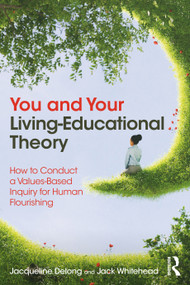 You and Your Living-Educational Theory (How to Conduct a Values-Based Inquiry for Human Flourishing) by Jacqueline Delong, Jack Whitehead, 9781032438726