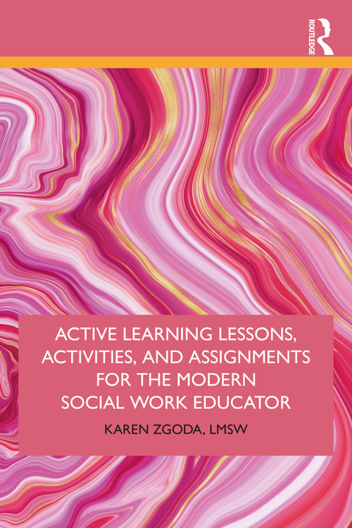 Active Learning Lessons, Activities, and Assignments for the Modern Social Work Educator by Karen Zgoda, 9780367242602