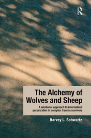 The Alchemy of Wolves and Sheep: A Relational Approach to Internalized Perpetration in Complex Trauma Survivors - 9781138932388 by Harvey L. Schwartz, 9781138932388