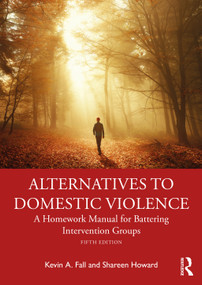 Alternatives to Domestic Violence (A Homework Manual for Battering Intervention Groups) - 9780367764296 by Kevin A. Fall, Shareen Howard, 9780367764296