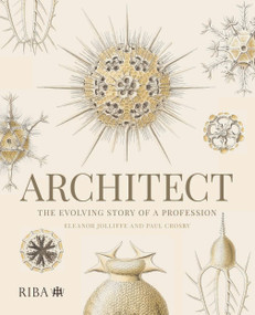 Architect: The evolving story of a profession by Eleanor Jolliffe, Paul Crosby, 9781914124853