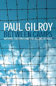 Between Camps (Nations, Cultures and the Allure of Race) by Paul Gilroy, 9780415343657
