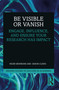 Be Visible Or Vanish (Engage, Influence and Ensure Your Research Has Impact) by Inger Mewburn, Simon Clews, 9781032054803
