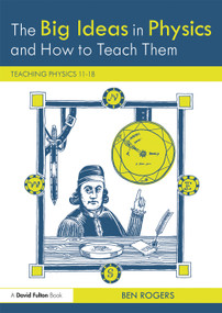 The Big Ideas in Physics and How to Teach Them (Teaching Physics 11-18) - 9781138235069 by Ben Rogers, 9781138235069