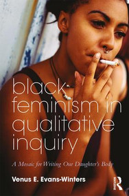 Black Feminism in Qualitative Inquiry (A Mosaic for Writing Our Daughter's Body) - 9781138486225 by Venus E. Evans-Winters, 9781138486225
