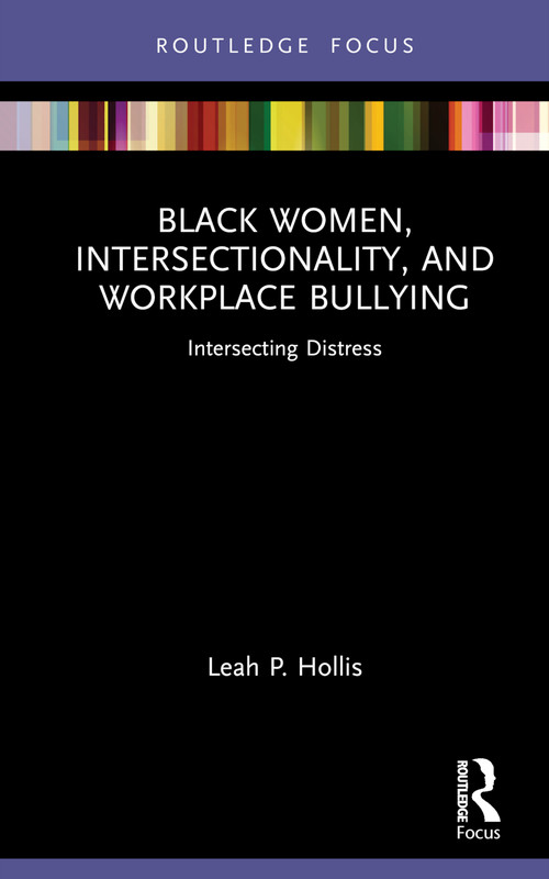 Black Women, Intersectionality, and Workplace Bullying (Intersecting Distress) by Leah P. Hollis, 9781032035345