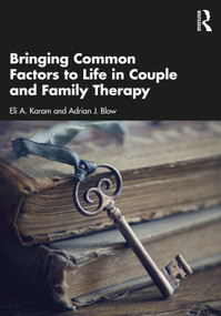 Bringing Common Factors to Life in Couple and Family Therapy by Eli A. Karam, Adrian J. Blow, 9781138686212