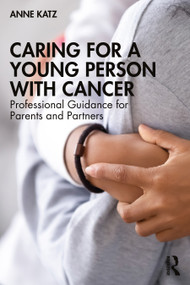 Caring for a Young Person with Cancer (Professional Guidance for Parents and Partners) - 9781032151359 by Anne Katz, 9781032151359