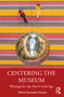 Centering the Museum (Writings for the Post-Covid Age) by Elaine Heumann Gurian, 9780367560447