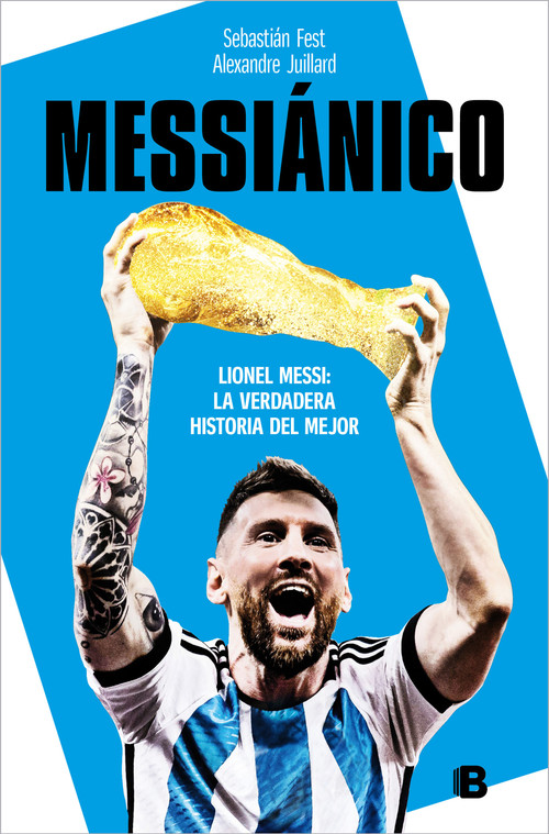 Messiánico: Lionel Messi: La verdadera historia del mejor / Messianic: Lionel Messi: The Real History of the Worlds Best (Spanish Edition) by Sebastián Fest, Alexandre Juillard, 9788466673532