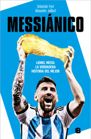 Messiánico: Lionel Messi: La verdadera historia del mejor / Messianic: Lionel Messi: The Real History of the Worlds Best (Spanish Edition) by Sebastián Fest, Alexandre Juillard, 9788466673532