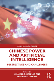 Chinese Power and Artificial Intelligence (Perspectives and Challenges) by William C. Hannas, Huey-Meei Chang, 9781032081090