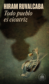 Todo pueblo es cicatriz / Every Town Is a Scar (Spanish Edition) by Hiram Ruvalcaba, 9786073835374