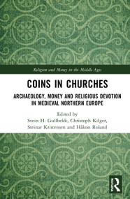 Coins in Churches (Archaeology, Money and Religious Devotion in Medieval Northern Europe) by Svein H. Gullbekk, Christoph Kilger, Steinar Kristensen, Håkon Roland, 9780367557072
