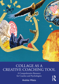 Collage as a Creative Coaching Tool (A Comprehensive Resource for Coaches and Psychologists) by Andréa Watts, 9780367861247