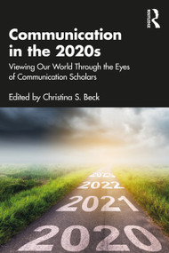 Communication in the 2020s (Viewing Our World Through the Eyes of Communication Scholars) - 9781032111605 by Christina S. Beck, 9781032111605