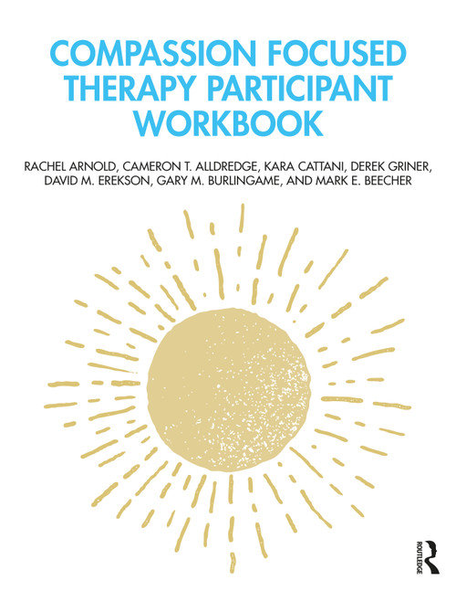 Compassion Focused Therapy Participant Workbook by Rachel Arnold, Cameron T. Alldredge, Kara Cattani, Derek Griner, David M. Erekson, Gary M. Burlingame, Mark E. Beecher, 9781032064826