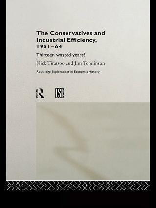 The Conservatives and Industrial Efficiency, 1951-1964 (Thirteen Wasted Years?) - 9781138971561 by Nick Tiratsoo, Jim Tomlinson, 9781138971561