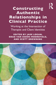 Constructing Authentic Relationships in Clinical Practice (Working at the Intersection of Therapist and Client Identities) by Jade Logan, Brad van Eeden-Moorefield, Scott Browning, 9780367820558