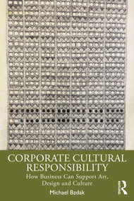 Corporate Cultural Responsibility (How Business Can Support Art, Design, and Culture) by Michael Bzdak, 9780367567439