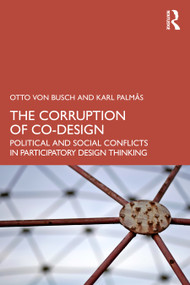 The Corruption of Co-Design (Political and Social Conflicts in Participatory Design Thinking) by Otto von Busch, Karl Palmås, 9781032250014