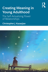 Creating Meaning in Young Adulthood (The Self-Actualizing Power of Relationships) by Christopher J. Kazanjian, 9781032170169