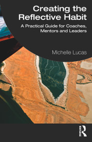 Creating the Reflective Habit (A Practical Guide for Coaches, Mentors and Leaders) by Michelle Lucas, 9781032317618