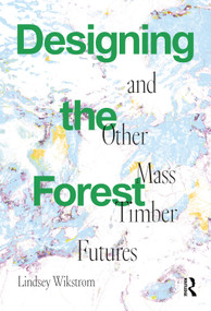 Designing the Forest and other Mass Timber Futures - 9781032023946 by Lindsey Wikstrom, 9781032023946