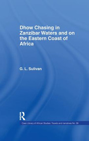 Dhow Chasing in Zanzibar Waters (And on the Eastern Coast of Africa. Narrative of Five Years' Experience in) - 9781138990708 by Captain G.L. Sullivan, 9781138990708