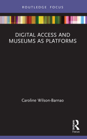 Digital Access and Museums as Platforms by Caroline Wilson-Barnao, 9781032104676