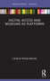 Digital Access and Museums as Platforms by Caroline Wilson-Barnao, 9781032104676