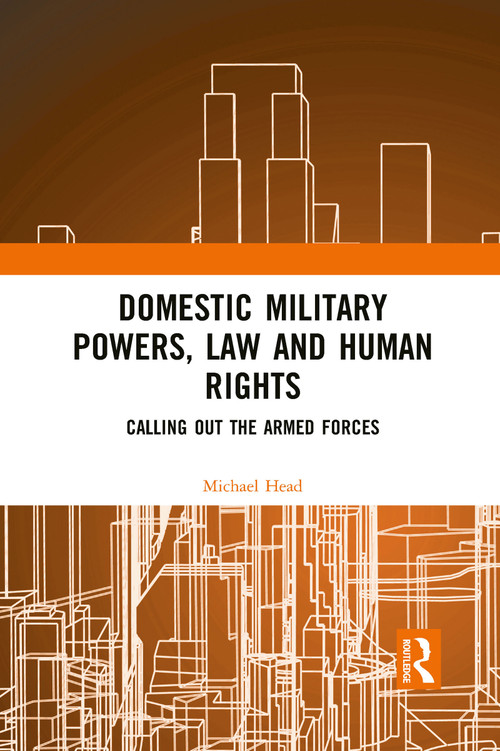 Domestic Military Powers, Law and Human Rights (Calling Out the Armed Forces) - 9781032083216 by Michael Head, 9781032083216