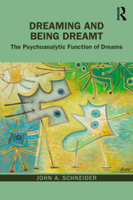 Dreaming and Being Dreamt (The Psychoanalytic Function of Dreams) by John A. Schneider, 9781032471105