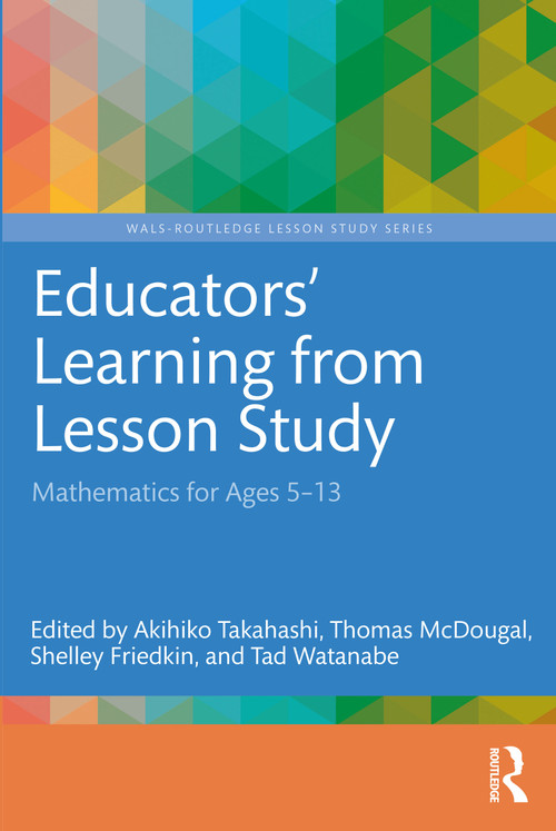 Educators' Learning from Lesson Study (Mathematics for Ages 5-13) by Akihiko Takahashi, Thomas McDougal, Shelley Friedkin, Tad Watanabe, 9781032138169