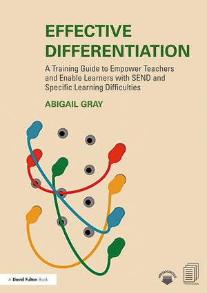 Effective Differentiation (A Training Guide to Empower Teachers and Enable Learners with SEND and Specific Learning Difficulties) - 9781138502833 by Abigail Gray, 9781138502833