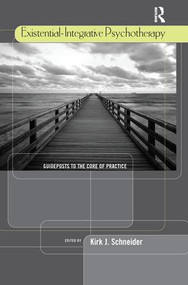 Existential-Integrative Psychotherapy (Guideposts to the Core of Practice) - 9781138969261 by Kirk J. Schneider, 9781138969261