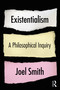 Existentialism: A Philosophical Inquiry by Joel Smith, 9780367466367