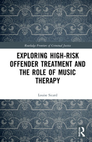 Exploring High-risk Offender Treatment and the Role of Music Therapy by Louise Sicard, 9780367508845