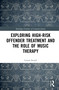 Exploring High-risk Offender Treatment and the Role of Music Therapy by Louise Sicard, 9780367508845