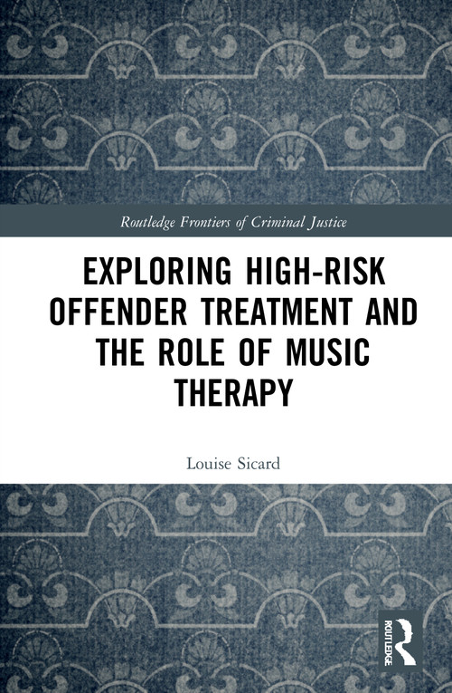 Exploring High-risk Offender Treatment and the Role of Music Therapy by Louise Sicard, 9780367508845