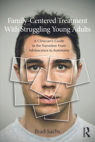 Family-Centered Treatment With Struggling Young Adults (A Clinician's Guide to the Transition From Adolescence to Autonomy) - 9780415699686 by Brad Sachs, 9780415699686