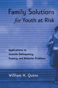 Family Solutions for Youth at Risk (Applications to Juvenile Delinquency, Truancy, and Behavior Problems) - 9780415763349 by William H. Quinn, 9780415763349