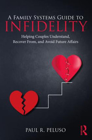 A Family Systems Guide to Infidelity (Helping Couples Understand, Recover From, and Avoid Future Affairs) - 9780415787772 by Paul R. Peluso, 9780415787772