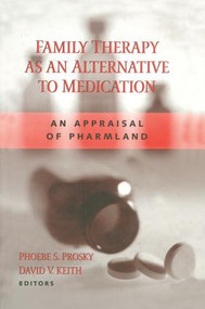 Family Therapy as an Alternative to Medication (An Appraisal of Pharmland) - 9780415860932 by Phoebe S. Prosky, David V. Keith, 9780415860932