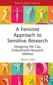 A Feminist Approach to Sensitive Research (Designing the Clay Embodiment Research Method) by Tricia Ong, 9781032257242