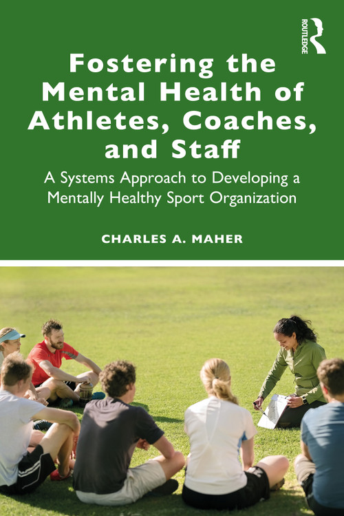 Fostering the Mental Health of Athletes, Coaches, and Staff (A Systems Approach to Developing a Mentally Healthy Sport Organization) - 9780367746742 by Charles A. Maher, 9780367746742