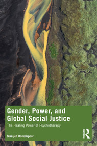 Gender, Power, and Global Social Justice (The Healing Power of Psychotherapy) by Manijeh Daneshpour, 9780367542054