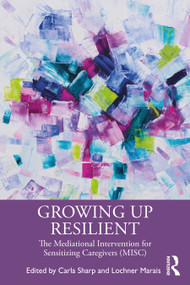 Growing Up Resilient (The Mediational Intervention for Sensitizing Caregivers (MISC)) by Carla Sharp, Lochner Marais, 9780367703585